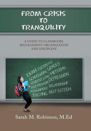 From   Crisis      To     Tranquility : A Guide to Classroom:        Management              Organization                   and                        Discipline - Sarah M. Robinson M.Ed