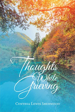 Thoughts While Grieving - Cynthia Lewis Sherwood