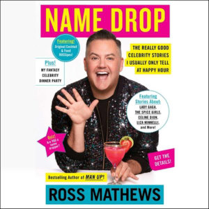 Name Drop : The Really Good Celebrity Stories I Usually Only Tell at Happy Hour - Ross Mathews