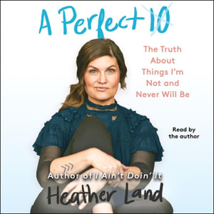 A Perfect 10 : The Truth About Things I'm Not and Never Will Be - Heather Land