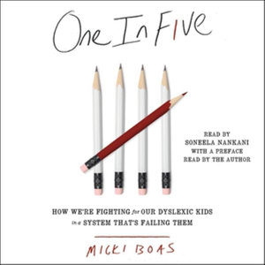 One in Five : How We're Fighting for Our Dyslexic Kids in a System That's Failing Them - Micki Boas