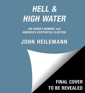 Hell & High Water : Joe Biden's Moment and America's Existential Election - John Heilemann