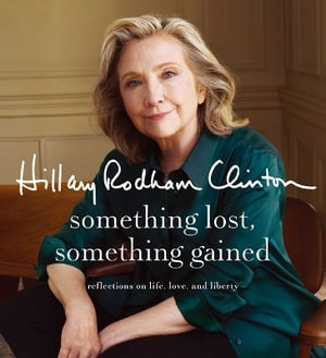 Something Lost, Something Gained : Reflections on Life, Love, and Liberty - Hillary Rodham Clinton