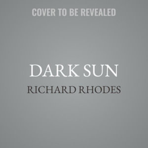 Dark Sun : The Making of the Hydrogen Bomb - Richard Rhodes