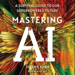 Mastering AI : A Survival Guide to Our Superpowered Future - Jeremy Kahn