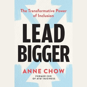 Lead Bigger : The Transformative Power of Inclusion - Anne Chow