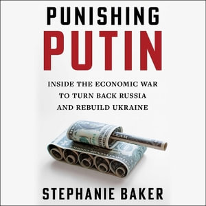 Punishing Putin : Inside the Global Economic War to Bring Down Russia - Stephanie Baker