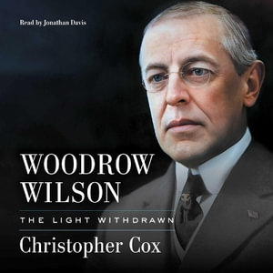 Woodrow Wilson : The Light Withdrawn - Christopher Cox