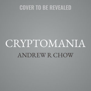 Cryptomania : Hype, Hope, and the Fall of Ftx's Billion-Dollar Fintech Empire - Andrew R. Chow