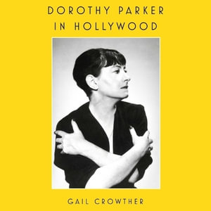 Dorothy Parker in Hollywood - Gail Crowther