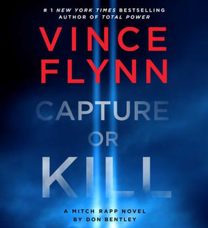 Capture or Kill : A Mitch Rapp Novel by Don Bentley - Vince Flynn