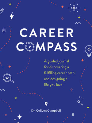 Career Compass : A Guided Journal for Discovering a Fulfilling Career Path and Designing a Life You Love - Colleen Campbell