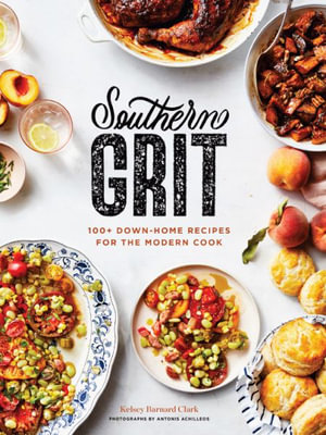 Southern Grit : 100+ Down-Home Recipes for the Modern Cook - Kelsey Barnard Clark