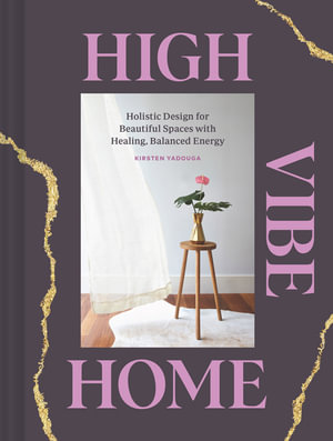 High Vibe Home : Holistic Design for Beautiful Spaces with Healing, Balanced Energy - Tara Donne