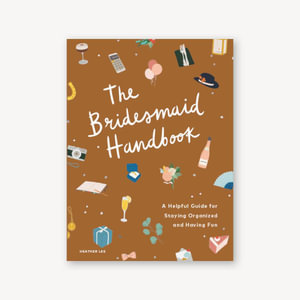 The Bridesmaid Handbook : A Helpful Guide for Staying Organized and Having Fun - Heather Lee