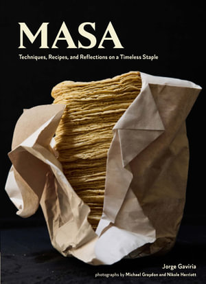 Masa : Techniques, Recipes, and Reflections on a Timeless Staple - Jorge Gaviria