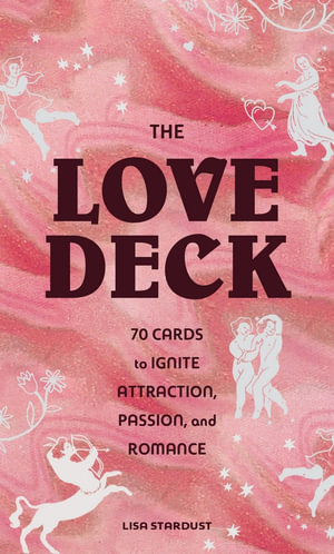 The Love Deck : 70 Cards to Ignite Attraction, Passion, and Romance - Lisa Stardust