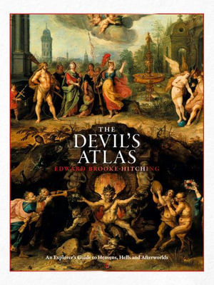 The The Devil's Atlas : An Explorer's Guide to Heavens, Hells and Afterworlds - Edward Brooke-Hitching