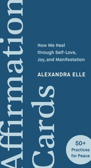 Affirmation Cards : How We Heal through Self-Love, Joy, and Manifestation - Alexandra Elle