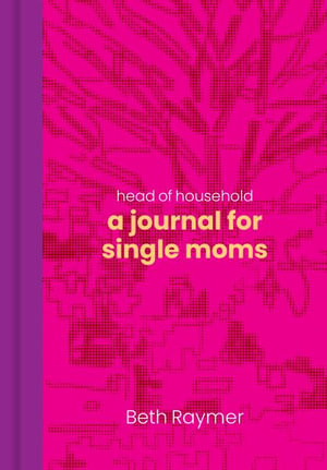 Head of Household : A Journal for Single Moms - Beth Raymer