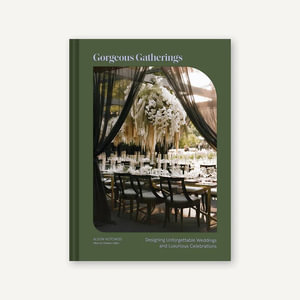 Gorgeous Gatherings : Designing Unforgettable Weddings and Luxurious Celebrations - Alison Hotchkiss