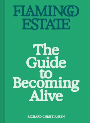 Flamingo Estate : The Guide to Becoming Alive - Richard Christiansen