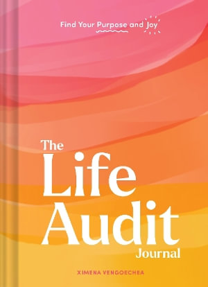 The Life Audit Journal : Find Your Purpose and Joy - Ximena Vengoechea