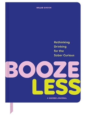 Booze Less : Rethinking Drinking for the Sober & Curious--A Guided Journal - Millie Gooch