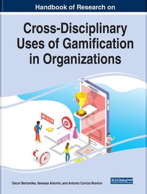 Handbook of Research on Cross-Disciplinary Uses of Gamification in Organizations : Advances in Business Strategy and Competitive Advantage - Oscar Bernardes