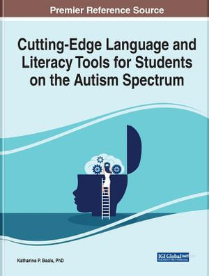 Cutting-Edge Language and Literacy Tools for Students on the Autism Spectrum : Advances in Early Childhood and K-12 Education - Katharine P. Beals