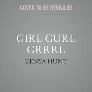 Girl Gurl Grrrl Lib/E : On Womanhood and Belonging in the Age of Black Girl Magic - Kenya Hunt