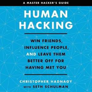 Human Hacking : Win Friends, Influence People, and Leave Them Better Off for Having Met You - Christopher Hadnagy