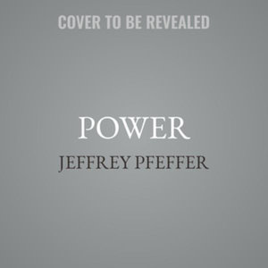 Power : Why Some People Have It - and Others Don't - Jeffrey Pfeffer