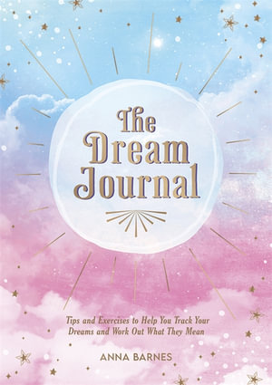 The Dream Journal : Track Your Dreams and Work Out What They Mean - Anna Barnes