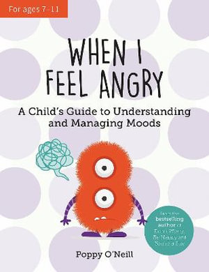 When I Feel Angry : A Child's Guide to Understanding and Managing Moods - Poppy O'Neill