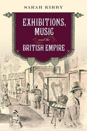 Exhibitions, Music and the British Empire : Music in Britain, 1600-2000 : Book 30 - Sarah Kirby