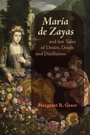 Maria de Zayas and her Tales of Desire, Death and Disillusion : Icons of the Luso-Hispanic World : Book 3 - Professor Margaret R Greer