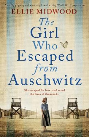 The Girl Who Escaped from Auschwitz : A totally gripping and absolutely heartbreaking World War 2 page-turner, based on a true story - Ellie Midwood