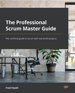 The Professional Scrum Master (PSM I) Guide, Successfully practice Scrum  with real-world projects and achieve your PSM I certification with  confidence eBook by Fred Heath | 9781800200494 | Sns-Brigh10