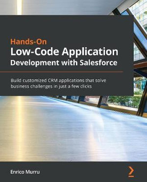 Hands-On Low-Code Application Development with Salesforce : Build customized CRM applications that solve business challenges in just a few clicks - Enrico Murru