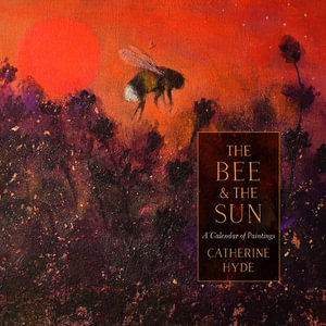 The Bee and the Sun : Calendar of Paintings - Catherine Hyde