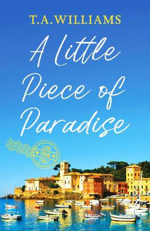 A Little Piece of Paradise : A sweeping story of sisterhood, secrets and romance - T.A. Williams