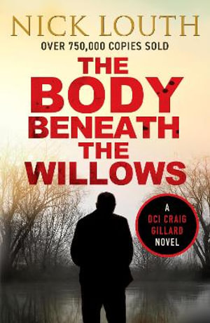 The Body Beneath the Willows : DCI Craig Gillard Crime Thrillers - Nick Louth