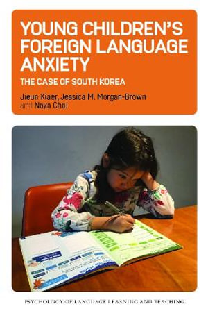 Young Children's Foreign Language Anxiety : The Case of South Korea - Jieun Kiaer