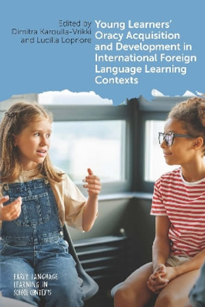 Young Learners' Oracy Acquisition and Development in International Foreign Language Learning Contexts : Early Language Learning in School Contexts - Dimitra Karoulla-Vrikki