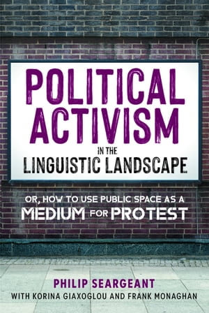 Political Activism in the Linguistic Landscape : Or, how to use Public Space as a Medium for Protest - Philip Seargeant