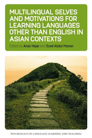 Multilingual Selves and Motivations for Learning Languages other than English in Asian Contexts : Psychology of Language Learning and Teaching : Book 24 - Anas Hajar