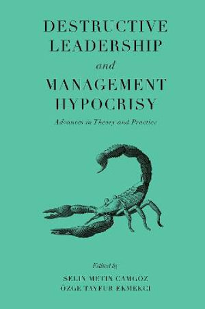 Destructive Leadership and Management Hypocrisy : Advances in Theory and Practice - Selin Metin Camgöz