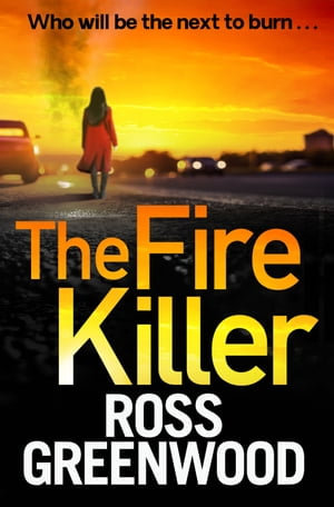 The Fire Killer : The BRAND NEW edge-of-your-seat crime thriller from Ross Greenwood - Ross Greenwood