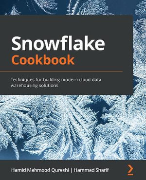 Snowflake Cookbook : Techniques for building modern cloud data warehousing solutions - Hamid Mahmood Qureshi